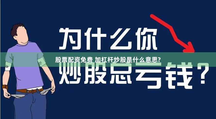 股票配资免费 加杠杆炒股是什么意思?