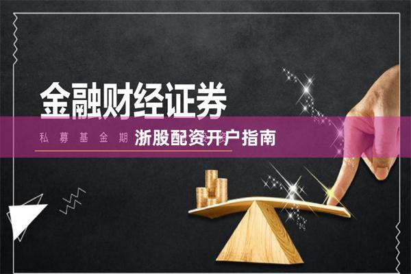 浙股配资开户指南