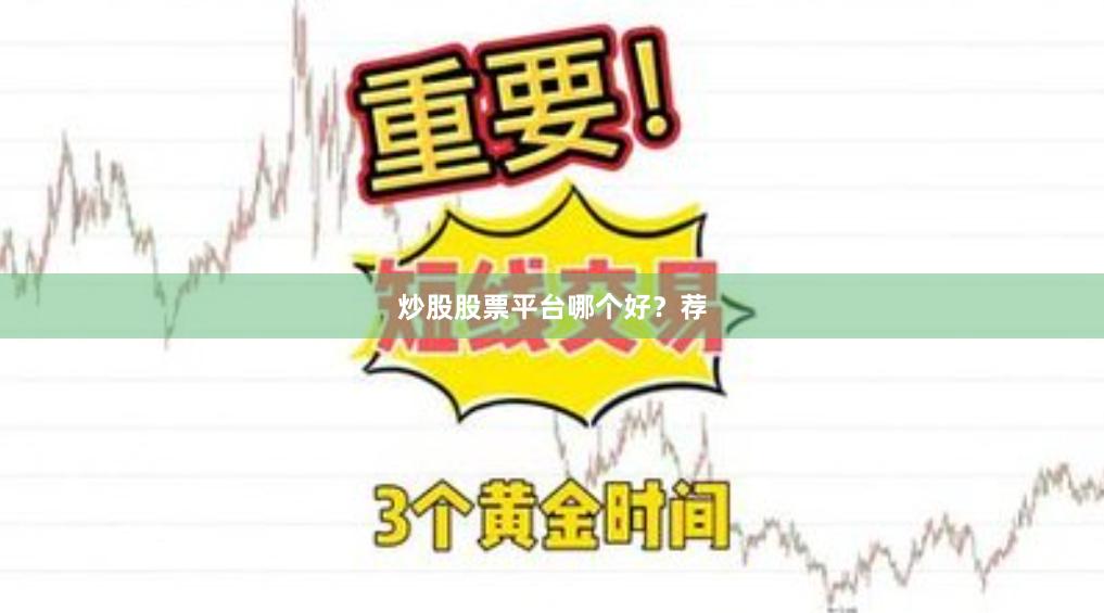 炒股股票平台哪个好？荐